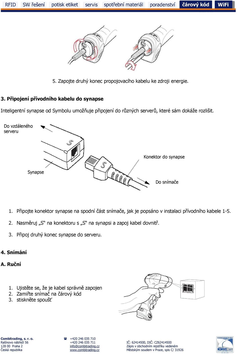 Do vzdáleného serveru Konektor do synapse Synapse Do snímače 1.