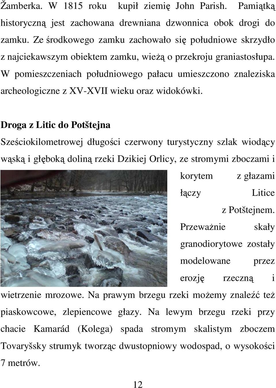 W pomieszczeniach południowego pałacu umieszczono znaleziska archeologiczne z XV-XVII wieku oraz widokówki.