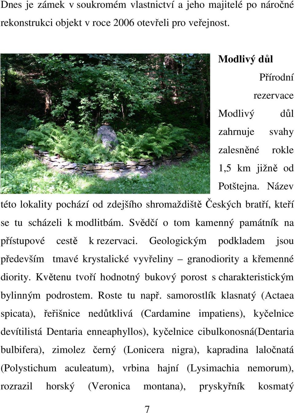 Název této lokality pochází od zdejšího shromaždiště Českých bratří, kteří se tu scházeli k modlitbám. Svědčí o tom kamenný památník na přístupové cestě k rezervaci.