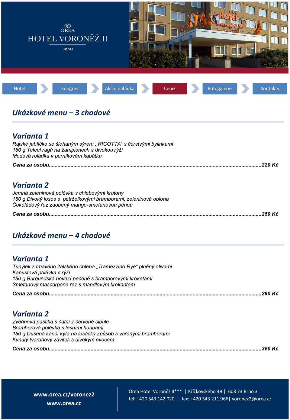 .. 250 Kč Ukázkové menu 4 chodové Varianta 1 Tunýlek z tmavého italského chleba Tramezzino Rye plněný olivami Kapustová polévka s rýží 150 g Burgundská hovězí pečeně s bramborovými kroketami