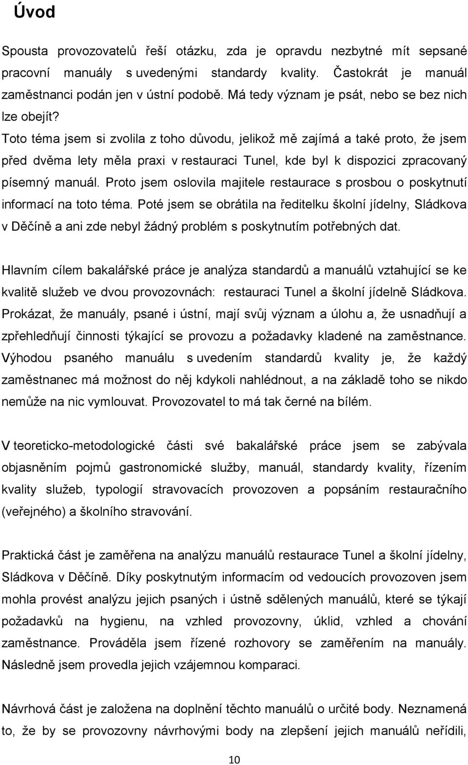 Toto téma jsem si zvolila z toho důvodu, jelikož mě zajímá a také proto, že jsem před dvěma lety měla praxi v restauraci Tunel, kde byl k dispozici zpracovaný písemný manuál.