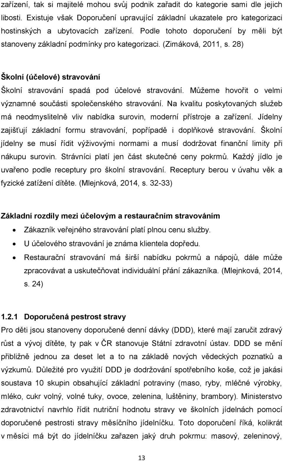 Můžeme hovořit o velmi významné součásti společenského stravování. Na kvalitu poskytovaných služeb má neodmyslitelně vliv nabídka surovin, moderní přístroje a zařízení.