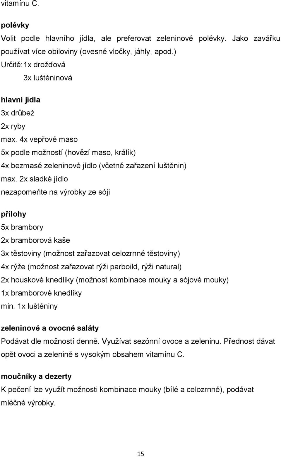 2x sladké jídlo nezapomeňte na výrobky ze sóji přílohy 5x brambory 2x bramborová kaše 3x těstoviny (možnost zařazovat celozrnné těstoviny) 4x rýže (možnost zařazovat rýži parboild, rýži natural) 2x