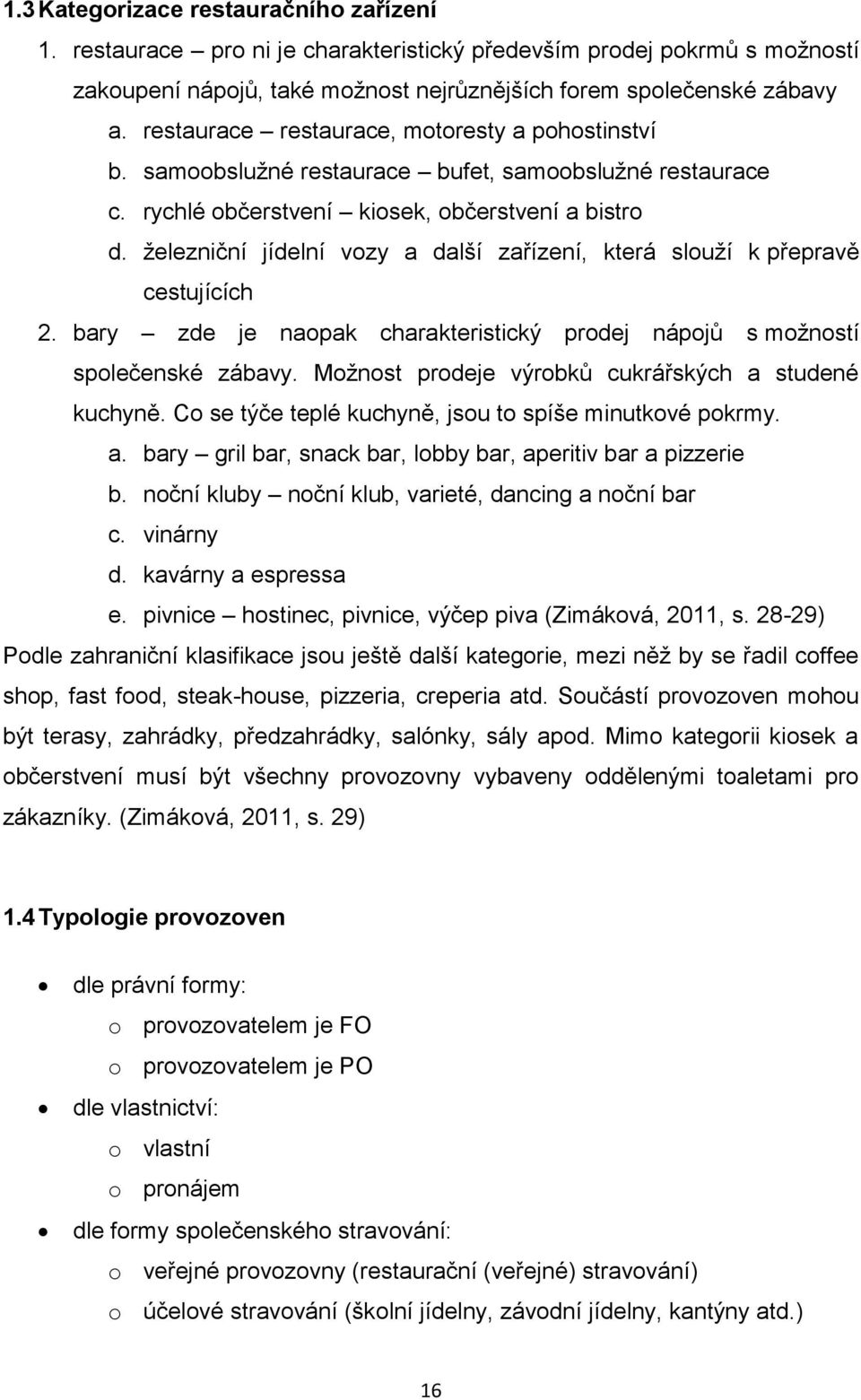 železniční jídelní vozy a další zařízení, která slouží k přepravě cestujících 2. bary zde je naopak charakteristický prodej nápojů s možností společenské zábavy.