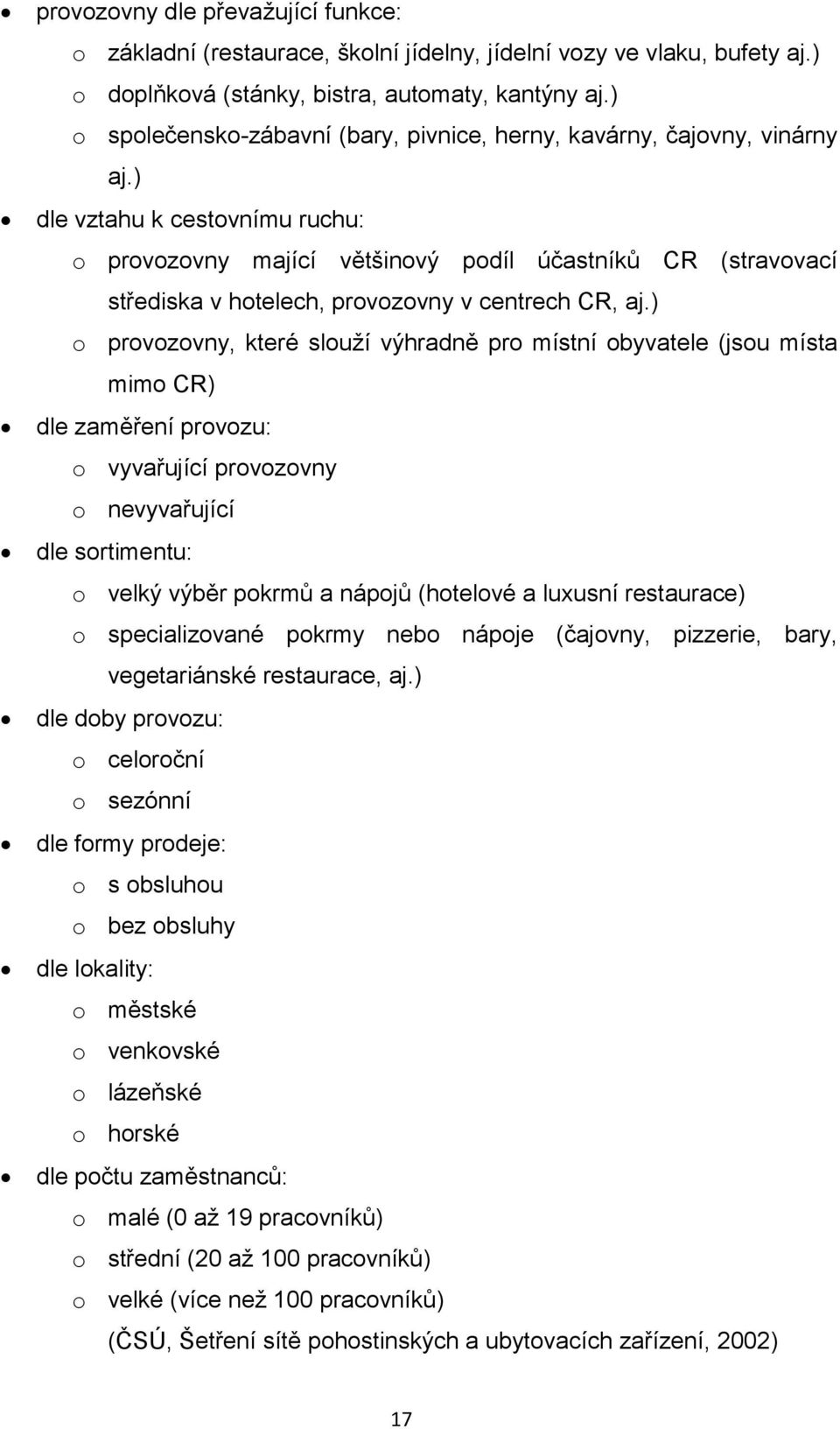 ) dle vztahu k cestovnímu ruchu: o provozovny mající většinový podíl účastníků CR (stravovací střediska v hotelech, provozovny v centrech CR, aj.