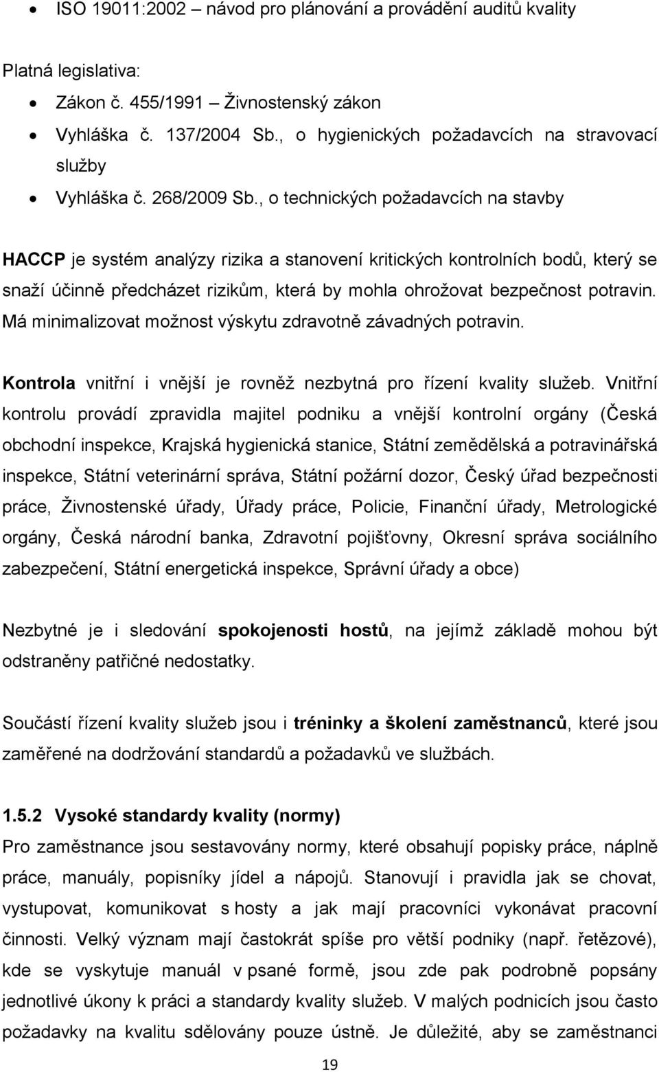 , o technických požadavcích na stavby HACCP je systém analýzy rizika a stanovení kritických kontrolních bodů, který se snaží účinně předcházet rizikům, která by mohla ohrožovat bezpečnost potravin.