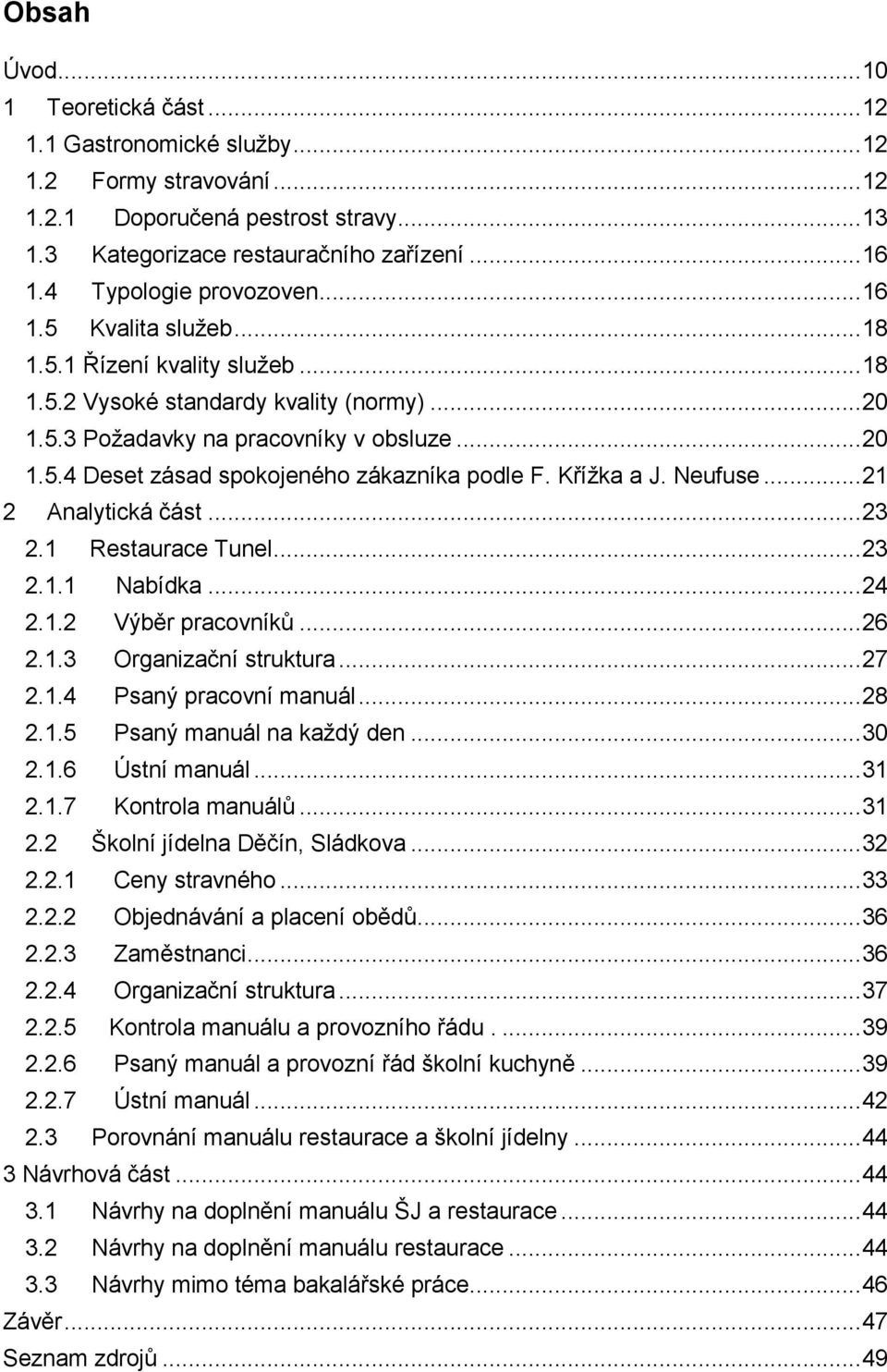 Křížka a J. Neufuse... 21 2 Analytická část... 23 2.1 Restaurace Tunel... 23 2.1.1 Nabídka... 24 2.1.2 Výběr pracovníků... 26 2.1.3 Organizační struktura... 27 2.1.4 Psaný pracovní manuál... 28 2.1.5 Psaný manuál na každý den.