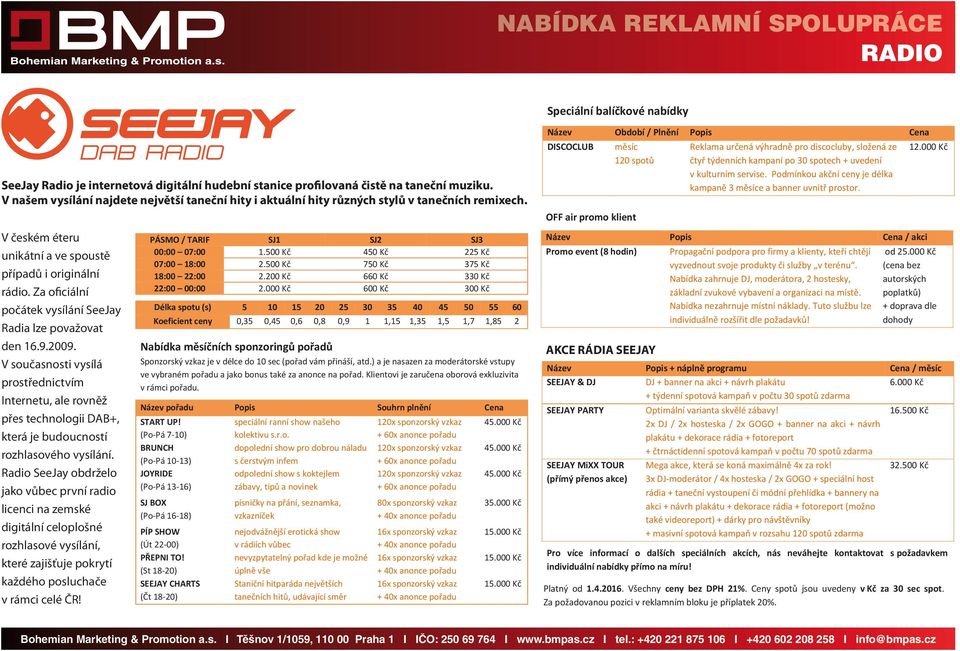 Za oficiální počátek vysílání SeeJay Radia lze považovat Platný od 1.4.216. Všechny ceny bez DPH 21%. Ceny spotů jsou uvedeny v Kč za 3 sec spot.