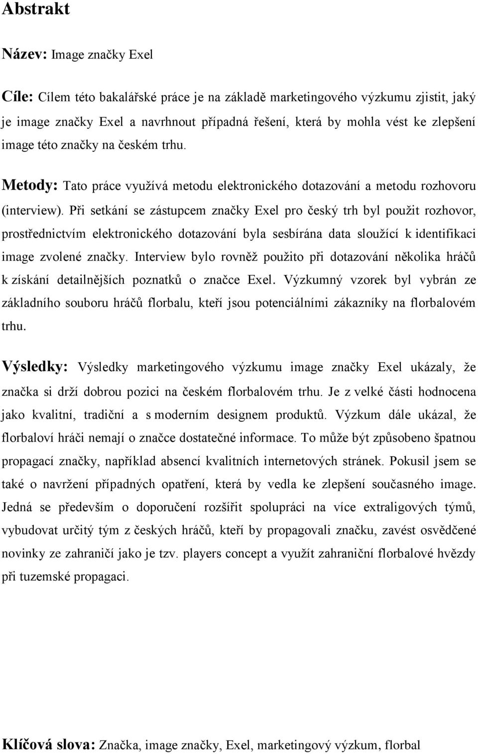 Při setkání se zástupcem značky Exel pro český trh byl použit rozhovor, prostřednictvím elektronického dotazování byla sesbírána data sloužící k identifikaci image zvolené značky.