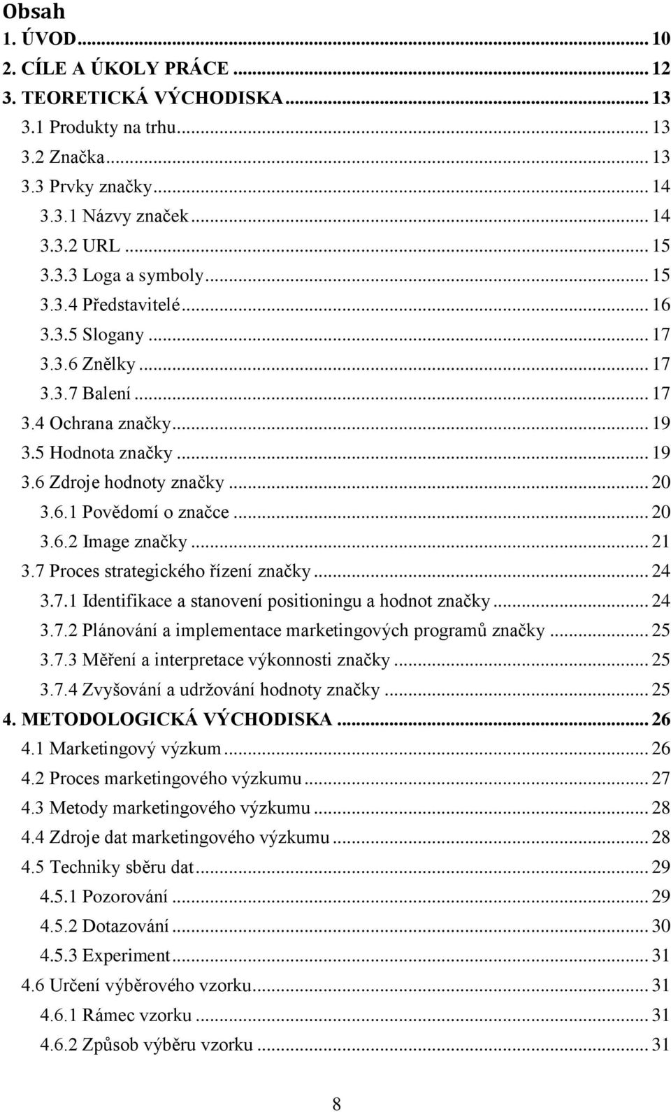 .. 20 3.6.2 Image značky... 21 3.7 Proces strategického řízení značky... 24 3.7.1 Identifikace a stanovení positioningu a hodnot značky... 24 3.7.2 Plánování a implementace marketingových programů značky.