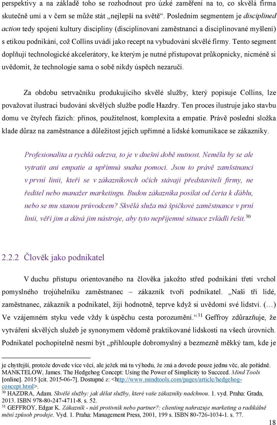 firmy. Tento segment doplňují technologické akcelerátory, ke kterým je nutné přistupovat průkopnicky, nicméně si uvědomit, že technologie sama o sobě nikdy úspěch nezaručí.