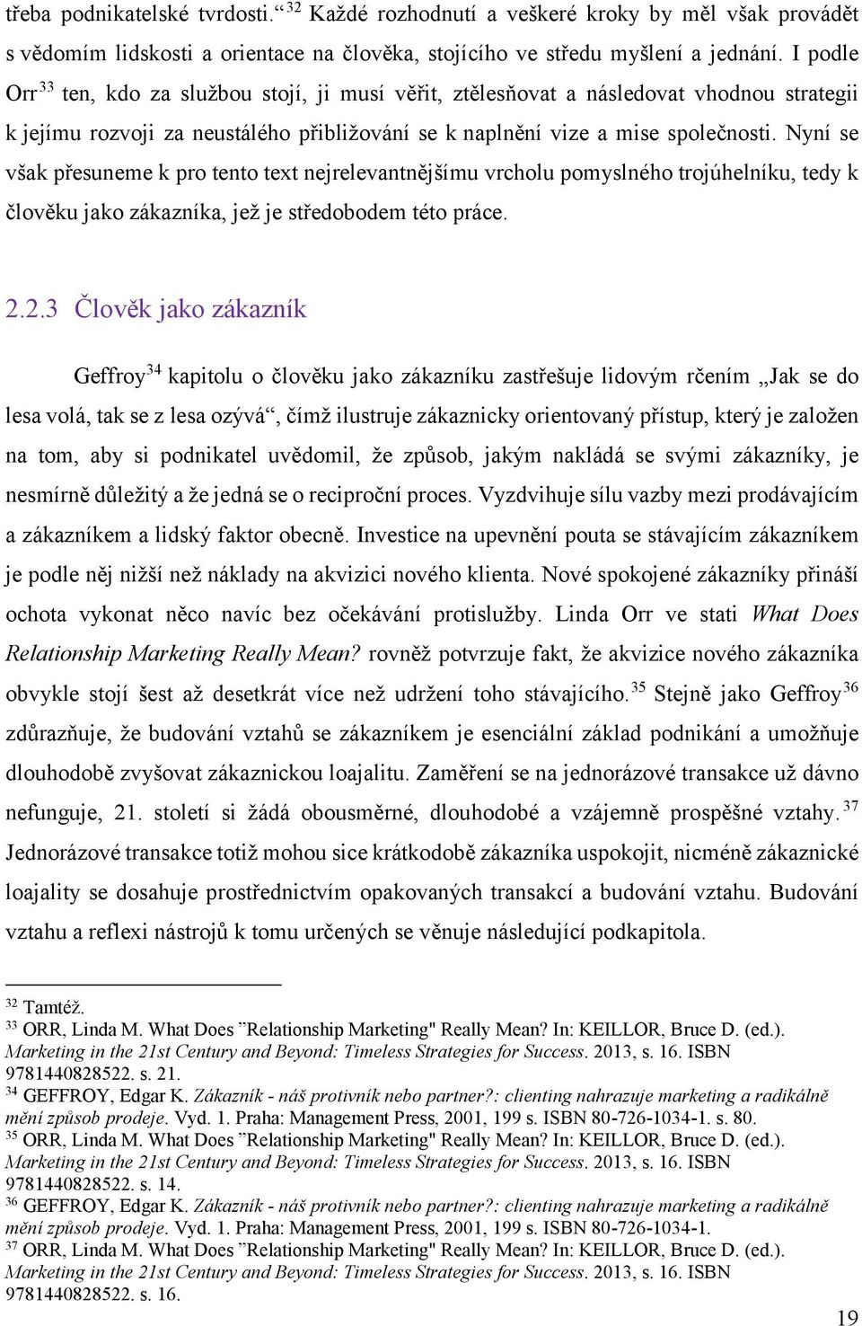 Nyní se však přesuneme k pro tento text nejrelevantnějšímu vrcholu pomyslného trojúhelníku, tedy k člověku jako zákazníka, jež je středobodem této práce. 2.