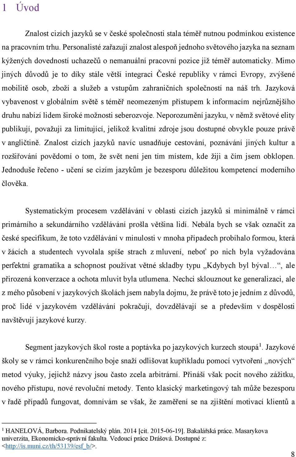 Mimo jiných důvodů je to díky stále větší integraci České republiky v rámci Evropy, zvýšené mobilitě osob, zboží a služeb a vstupům zahraničních společností na náš trh.