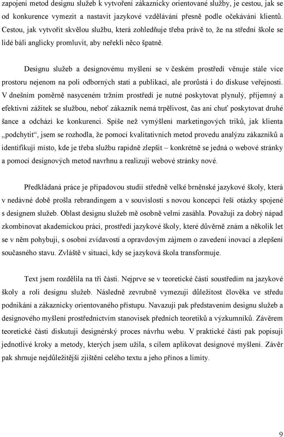 Designu služeb a designovému myšlení se v českém prostředí věnuje stále více prostoru nejenom na poli odborných statí a publikací, ale prorůstá i do diskuse veřejnosti.