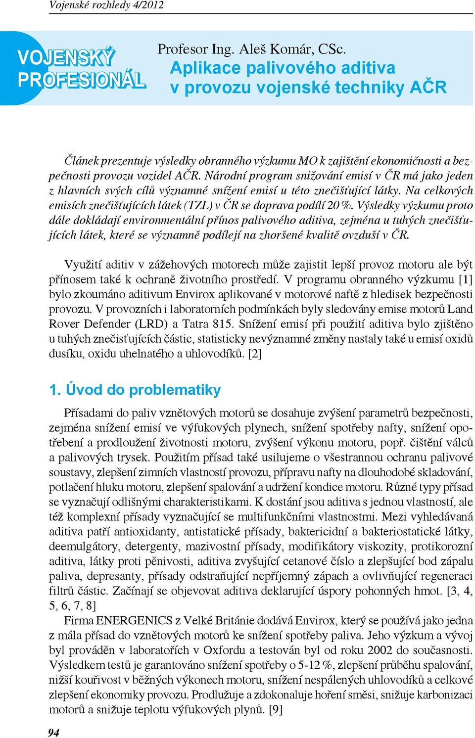 Národní program snižování emisí v ČR má jako jeden z hlavních svých cílů významné snížení emisí u této znečišťující látky. Na celkových emisích znečišťujících látek (TZL) v ČR se doprava podílí 2 %.