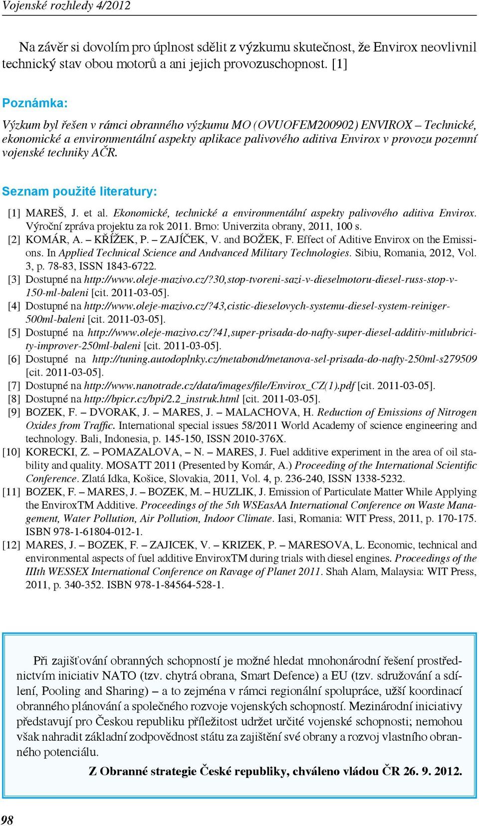 techniky AČR. Seznam použité literatury: [1] MAREŠ, J. et al. Ekonomické, technické a environmentální aspekty palivového aditiva Envirox. Výroční zpráva projektu za rok 211.