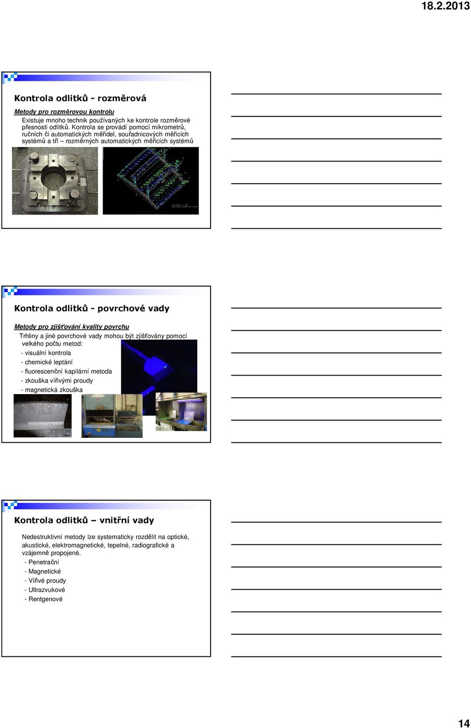 zjišťování kvality povrchu Trhliny a jiné povrchové vady mohou být zjišťovány pomocí velkého počtu metod: - visuální kontrola - chemické leptání - fluorescenční kapilární metoda - zkouška vířivými