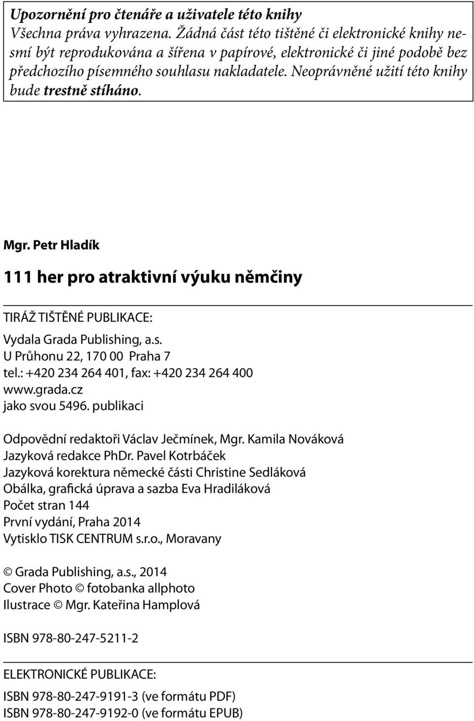 Neoprávněné užití této knihy bude trestně stíháno. Mgr. Petr Hladík 111 her pro atraktivní výuku němčiny TIRÁŽ TIŠTĚNÉ PUBLIKACE: Vydala Grada Publishing, a.s. U Průhonu 22, 170 00 Praha 7 tel.