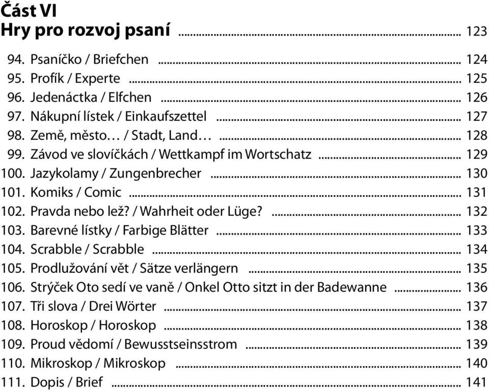 / Wahrheit oder Lüge?... 132 103. Barevné lístky / Farbige Blätter... 133 104. Scrabble / Scrabble... 134 105. Prodlužování vět / Sätze verlängern... 135 106.