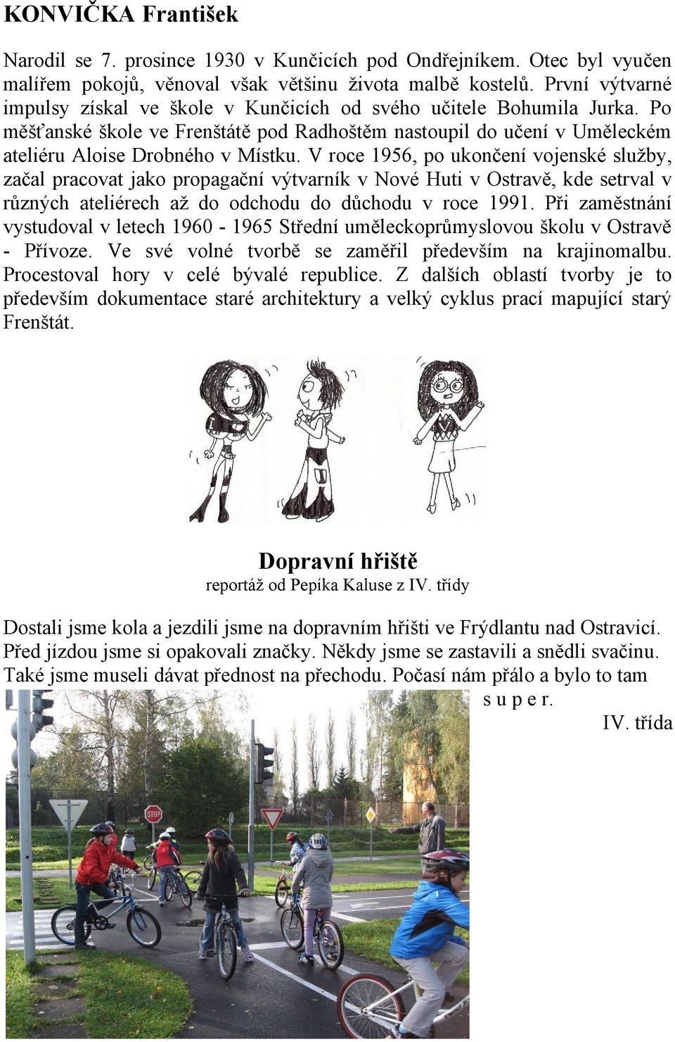 V roce 1956, po ukončení vojenské služby, začal pracovat jako propagační výtvarník v Nové Huti v Ostravě, kde setrval v různých ateliérech až do odchodu do důchodu v roce 1991.