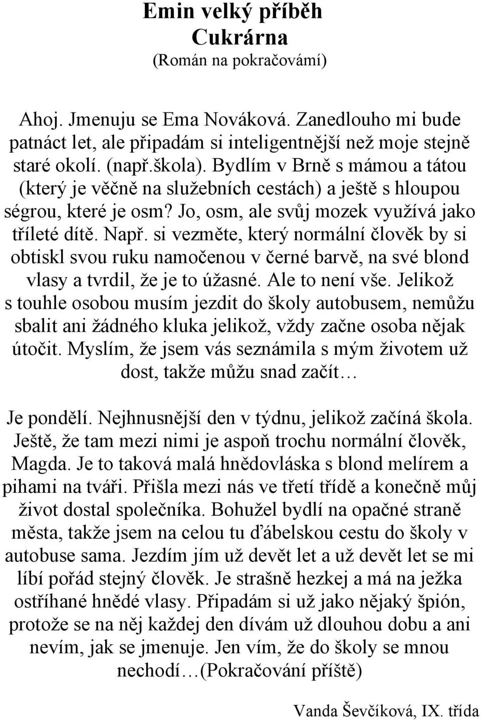 si vezměte, který normální člověk by si obtiskl svou ruku namočenou v černé barvě, na své blond vlasy a tvrdil, že je to úžasné. Ale to není vše.