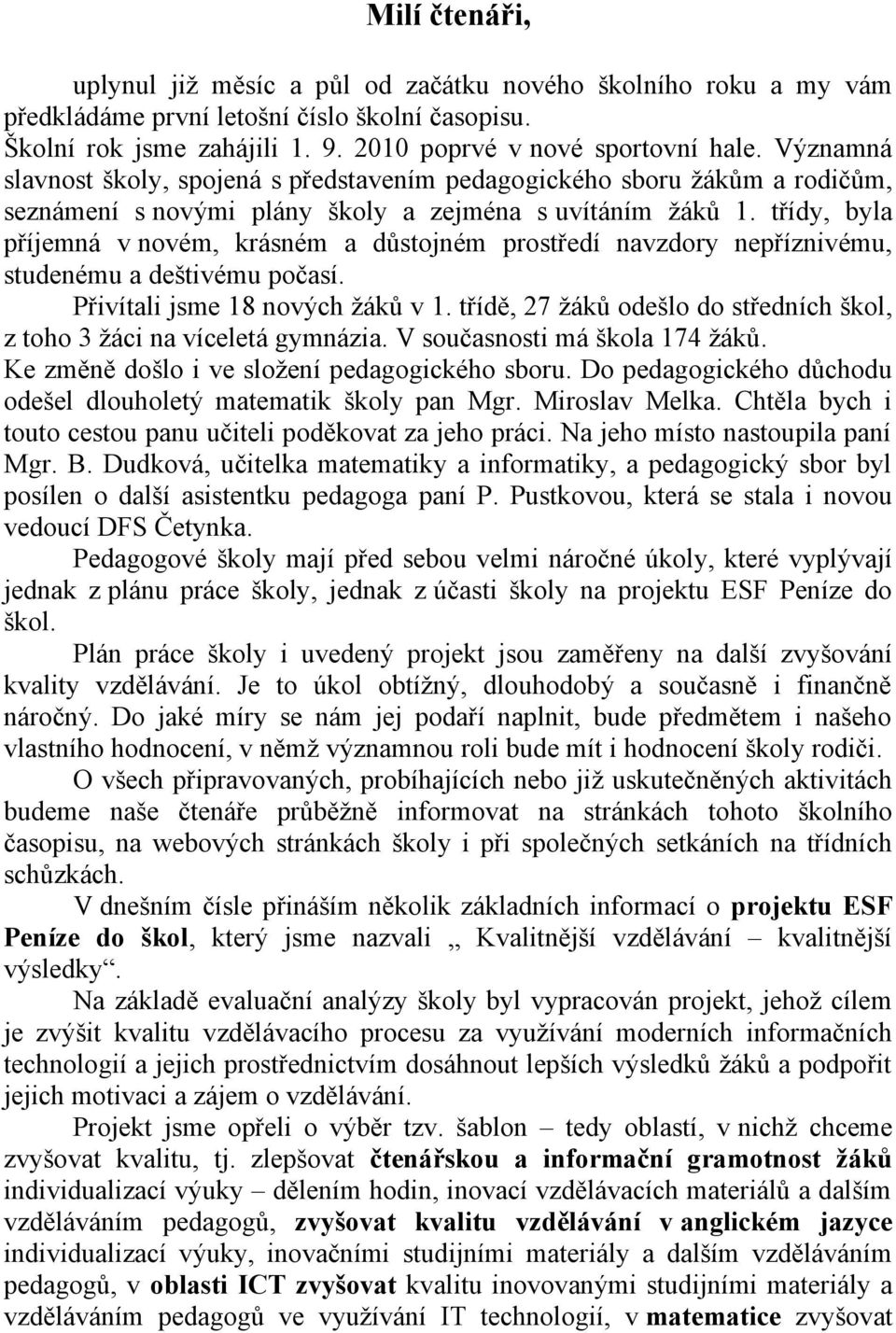 třídy, byla příjemná v novém, krásném a důstojném prostředí navzdory nepříznivému, studenému a deštivému počasí. Přivítali jsme 18 nových žáků v 1.