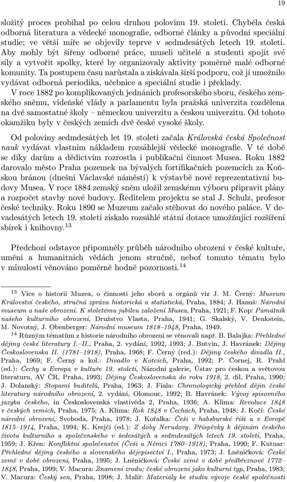 Aby mohly být šířeny odborné práce, museli učitelé a studenti spojit své síly a vytvořit spolky, které by organizovaly aktivity poměrně malé odborné komunity.