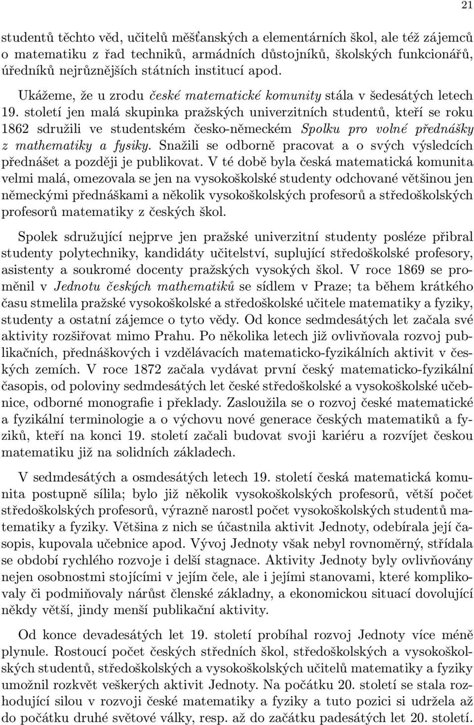 století jen malá skupinka pražských univerzitních studentů, kteří se roku 1862 sdružili ve studentském česko-německém Spolku pro volné přednášky z mathematiky a fysiky.