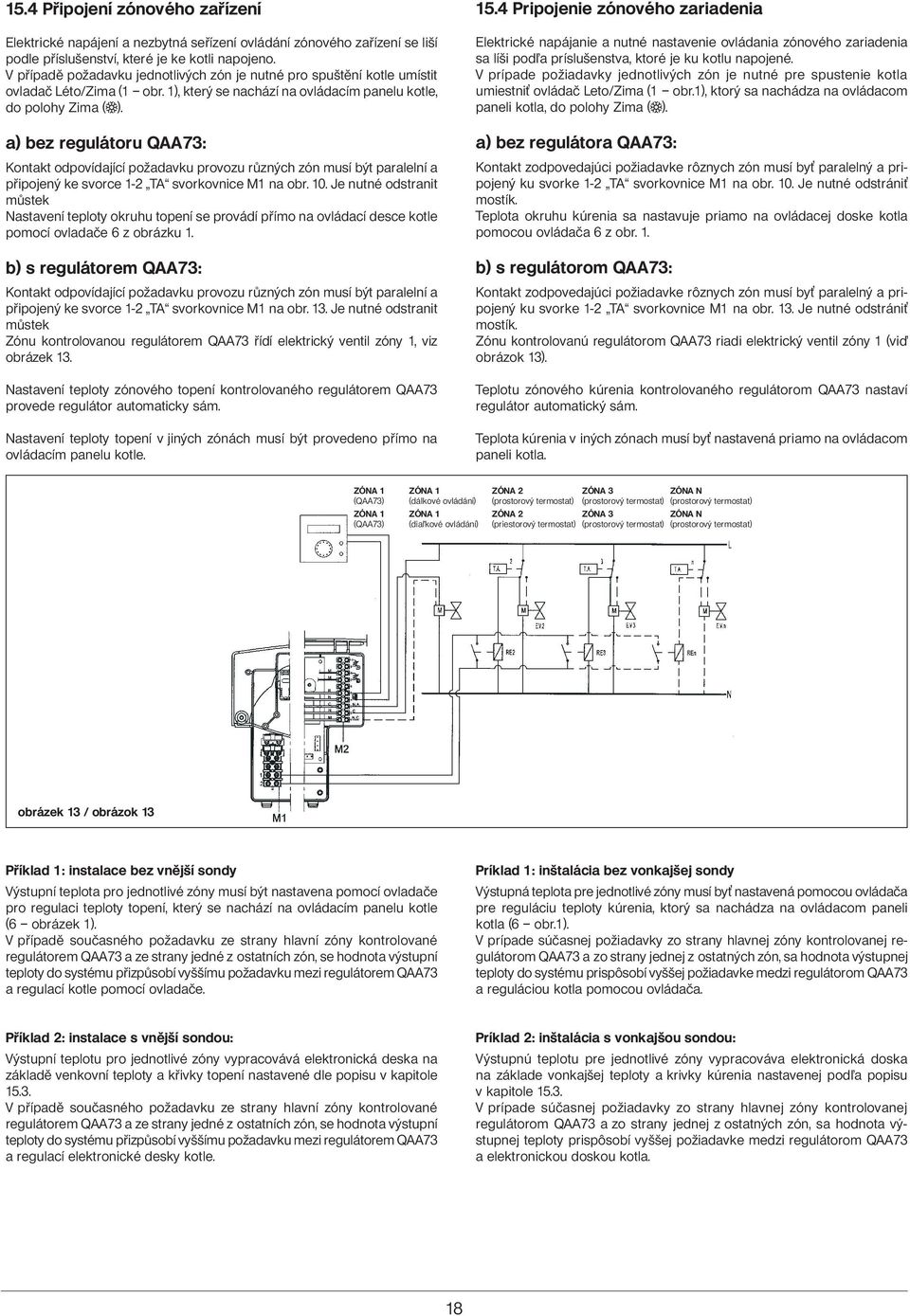 a) bez regulátoru QAA73: Kontakt odpovídající požadavku provozu různých zón musí být paralelní a připojený ke svorce 1-2 TA svorkovnice M1 na obr. 10.
