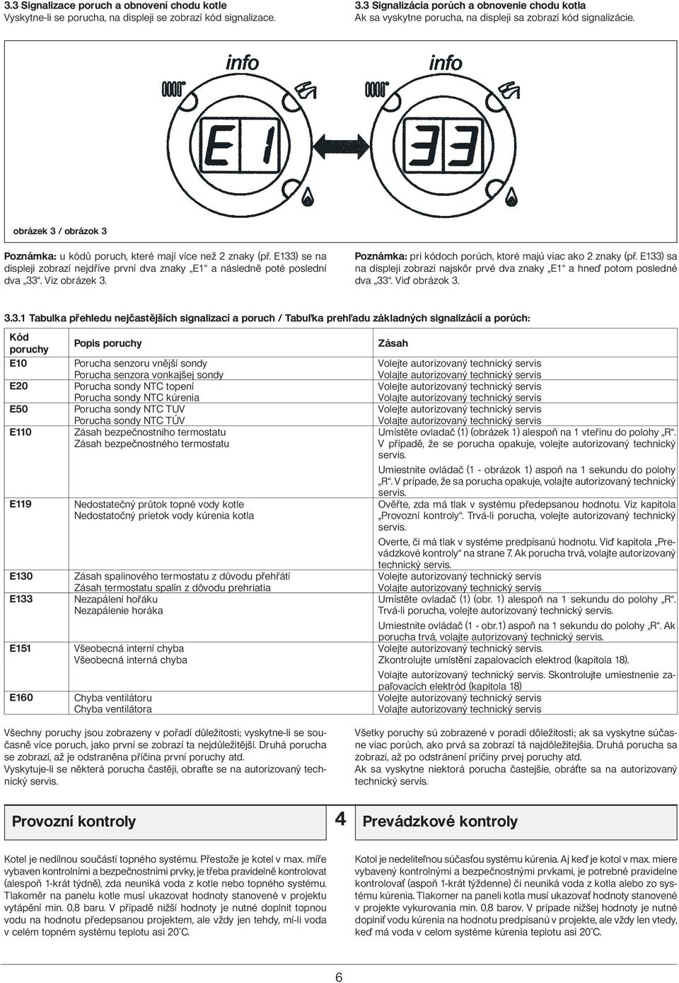 E133) se na displeji zobrazí nejdříve první dva znaky E1 a následně poté poslední dva 33. Viz obrázek 3. Poznámka: pri kódoch porúch, ktoré majú viac ako 2 znaky (př.