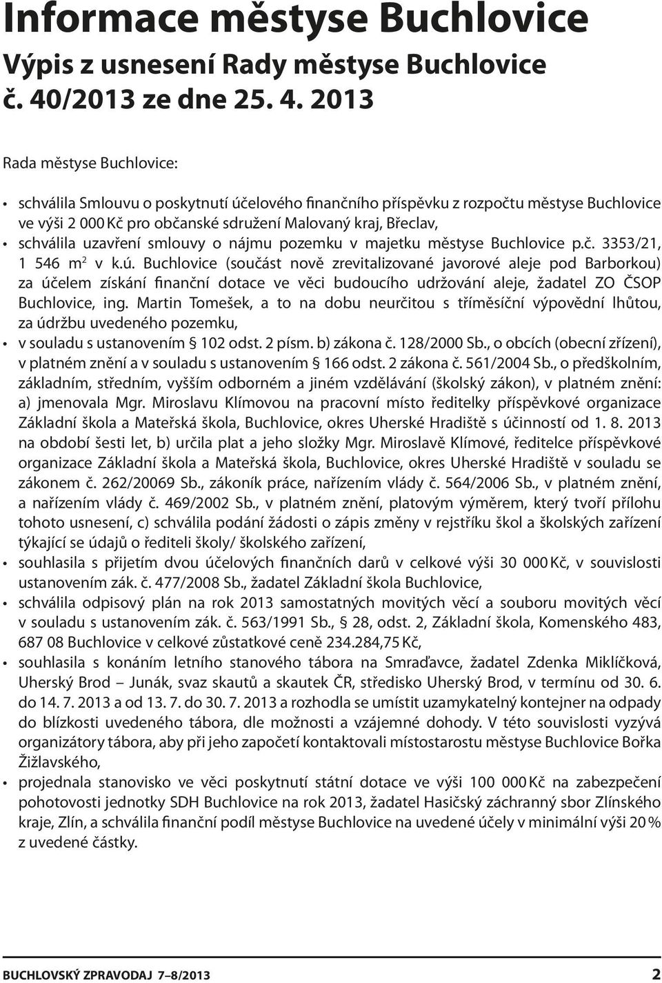 2013 Rada městyse Buchlovice: schválila Smlouvu o poskytnutí účelového finančního příspěvku z rozpočtu městyse Buchlovice ve výši 2 000 Kč pro občanské sdružení Malovaný kraj, Břeclav, schválila