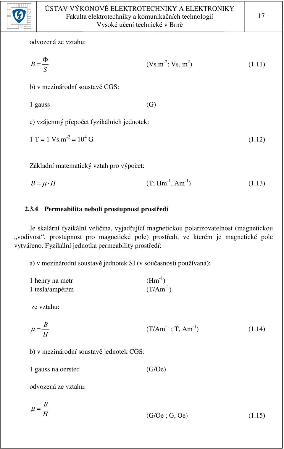 2.3.4 Permeabilita neboli prostupnost prostředí Je skalární fyzikální veličina, vyjadřující magnetickou polarizovatelnost (magnetickou vodivost, prostupnost pro magnetické pole) prostředí, ve kterém