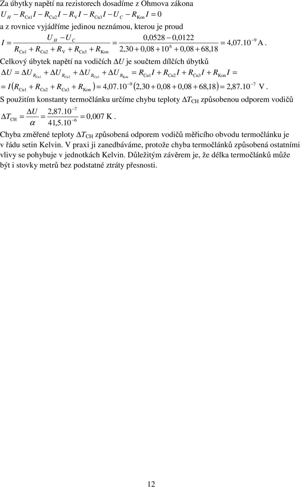 0 (,30 + 0,08 + 0,08 + 68,8 ),87.0 V R Cu Cu Cu3 Ko Cu S použitím kostaty termočláku určíme chybu teploty T CH způsobeou odporem vodičů 7,87.0 T CH 0,007 K. 6 α 4,5.