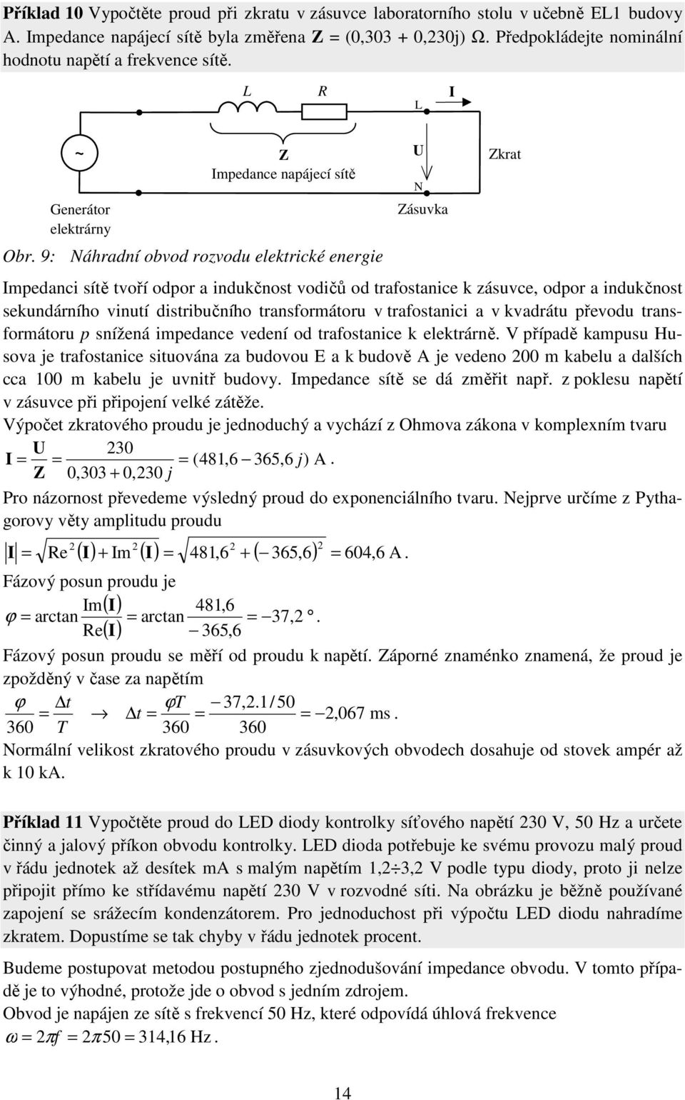 9: Náhradí obvod rozvodu elektrické eergie mpedaci sítě tvoří odpor a idukčost vodičů od trafostaice k zásuvce, odpor a idukčost sekudárího viutí distribučího trasformátoru v trafostaici a v kvadrátu