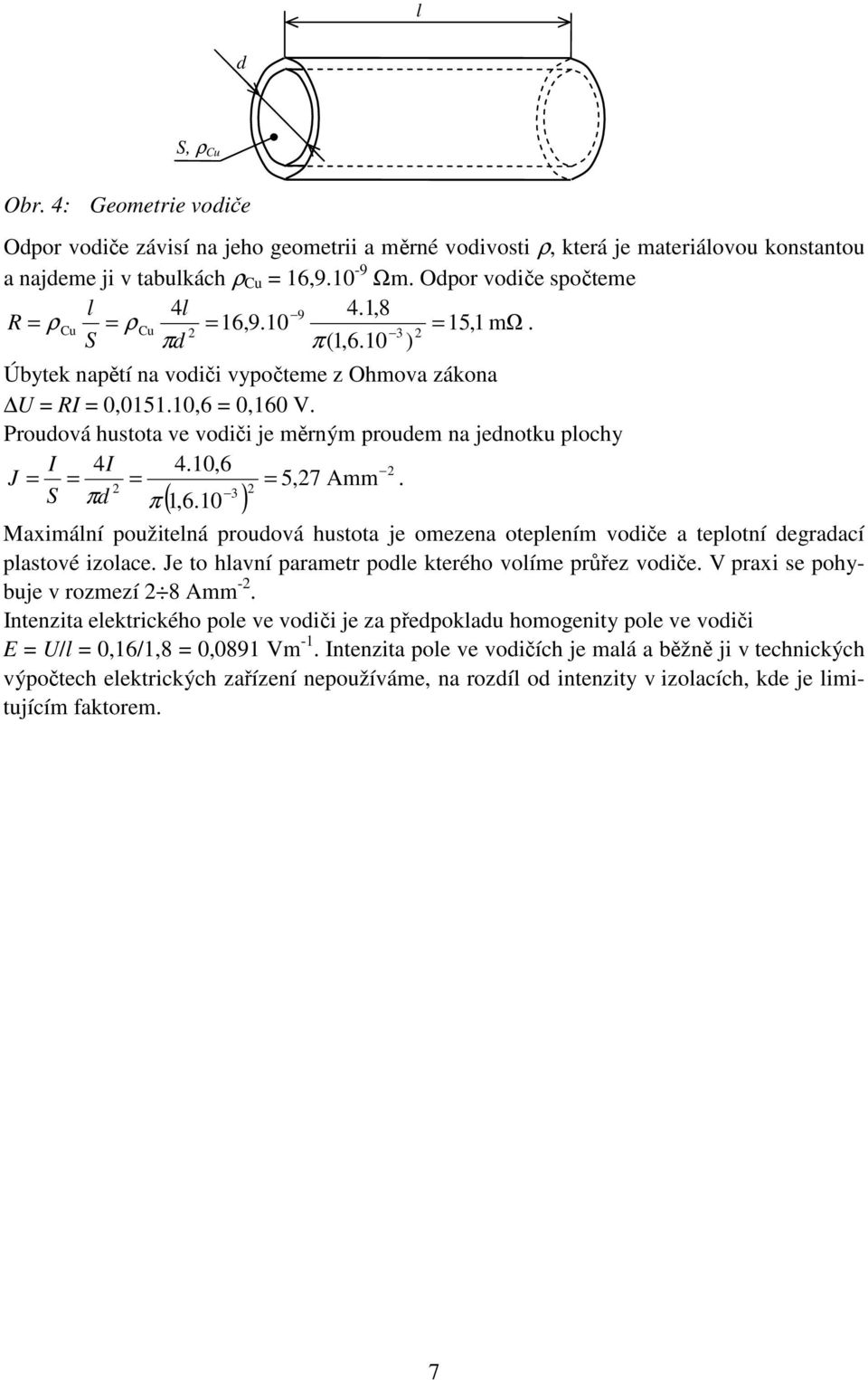 0 ( ) Maximálí použitelá proudová hustota je omezea otepleím vodiče a teplotí degradací plastové izolace. Je to hlaví parametr podle kterého volíme průřez vodiče.