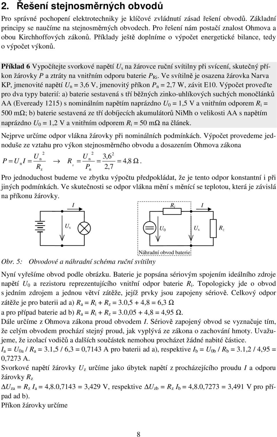 Příklad 6 Vypočítejte svorkové apětí s a žárovce ručí svítily při svíceí, skutečý příko žárovky P a ztráty a vitřím odporu baterie P Ri.