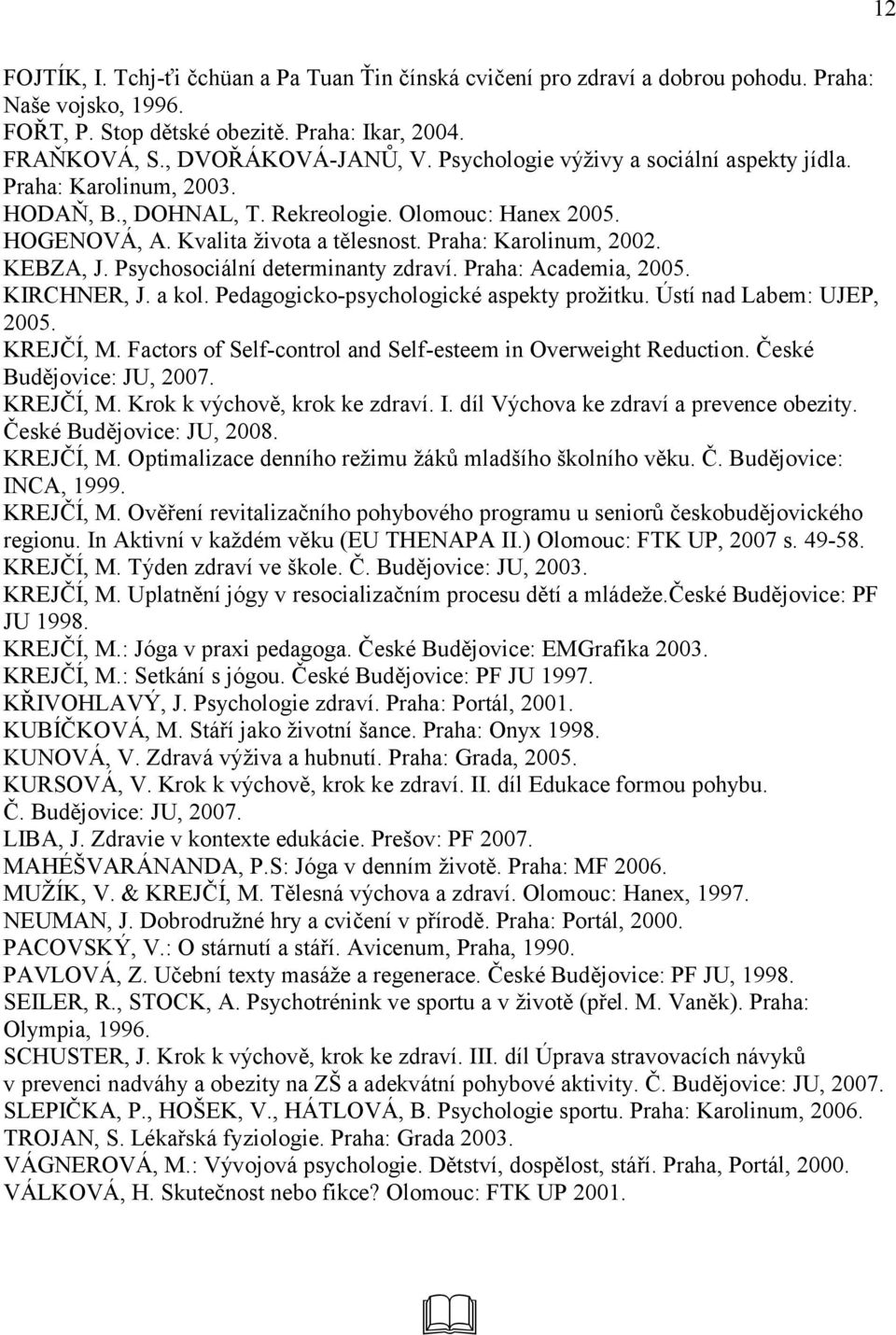 Psychosociální determinanty zdraví. Praha: Academia, 2005. KIRCHNER, J. a kol. Pedagogicko-psychologické aspekty prožitku. Ústí nad Labem: UJEP, 2005. KREJČÍ, M.