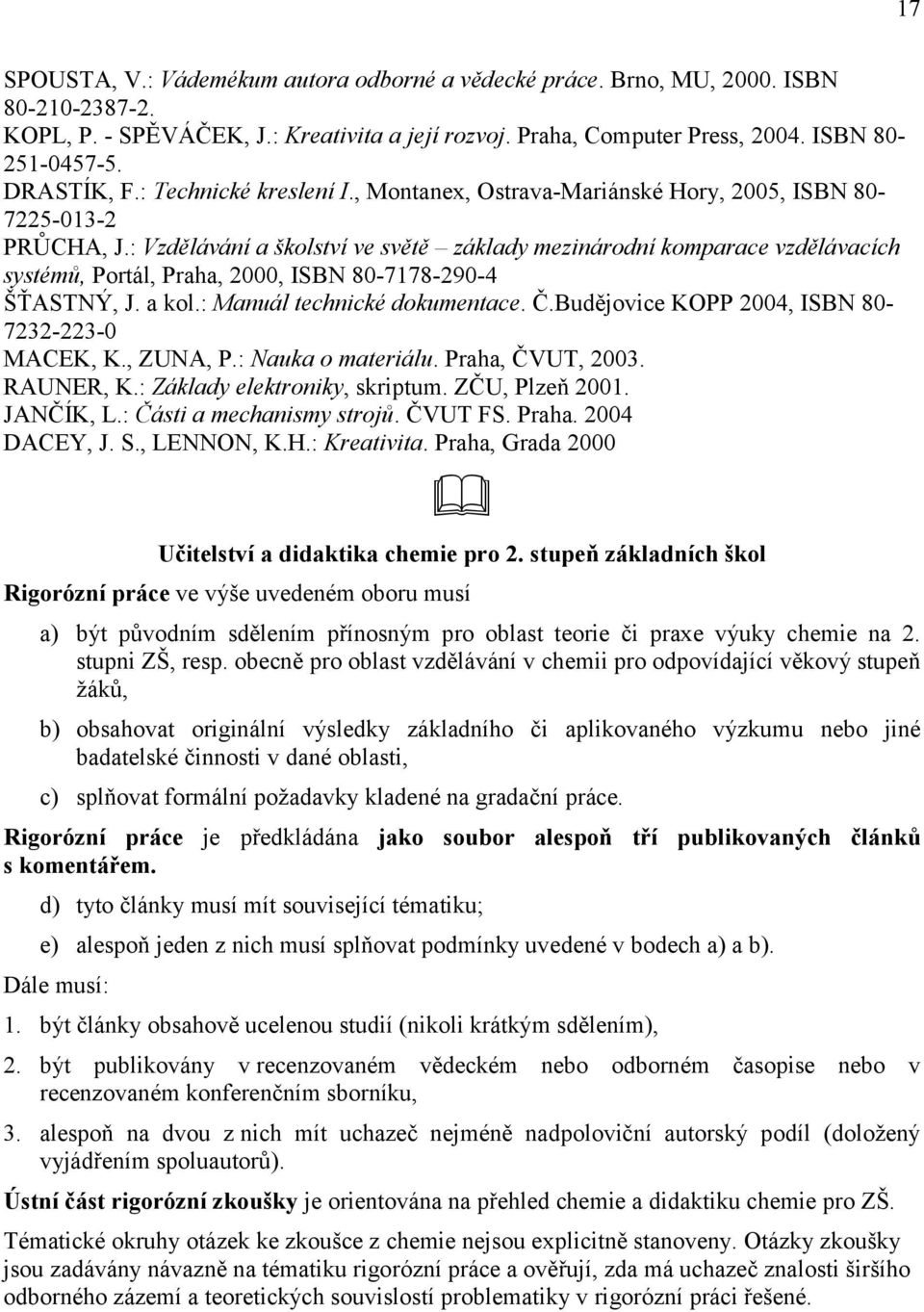 : Vzdělávání a školství ve světě základy mezinárodní komparace vzdělávacích systémů, Portál, Praha, 2000, ISBN 80-7178-290-4 ŠŤASTNÝ, J. a kol.: Manuál technické dokumentace. Č.