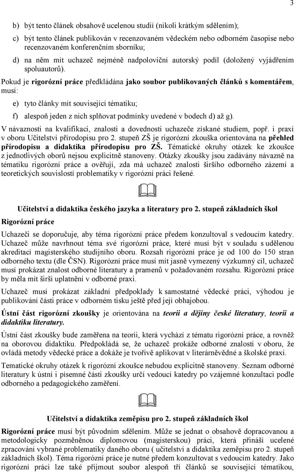 Pokud je rigorózní práce předkládána jako soubor publikovaných článků s komentářem, musí: e) tyto články mít související tématiku; f) alespoň jeden z nich splňovat podmínky uvedené v bodech d) až g).