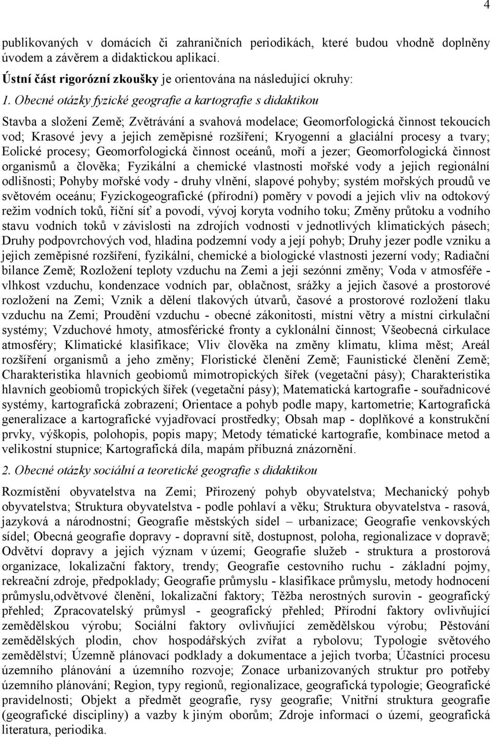 Kryogenní a glaciální procesy a tvary; Eolické procesy; Geomorfologická činnost oceánů, moří a jezer; Geomorfologická činnost organismů a člověka; Fyzikální a chemické vlastnosti mořské vody a jejich