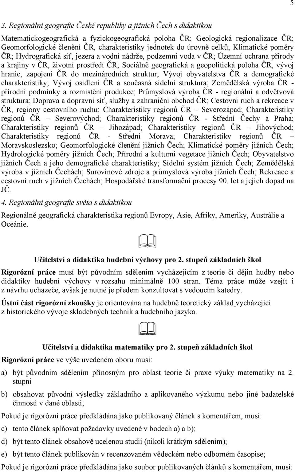 geopolitická poloha ČR, vývoj hranic, zapojení ČR do mezinárodních struktur; Vývoj obyvatelstva ČR a demografické charakteristiky; Vývoj osídlení ČR a současná sídelní struktura; Zemědělská výroba ČR