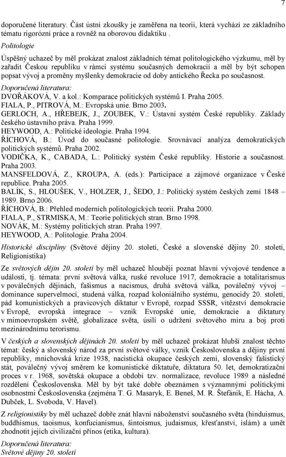 proměny myšlenky demokracie od doby antického Řecka po současnost. Doporučená literatura: DVOŘÁKOVÁ, V. a kol.: Komparace politických systémů I. Praha 2005. FIALA, P., PITROVÁ, M.: Evropská unie.