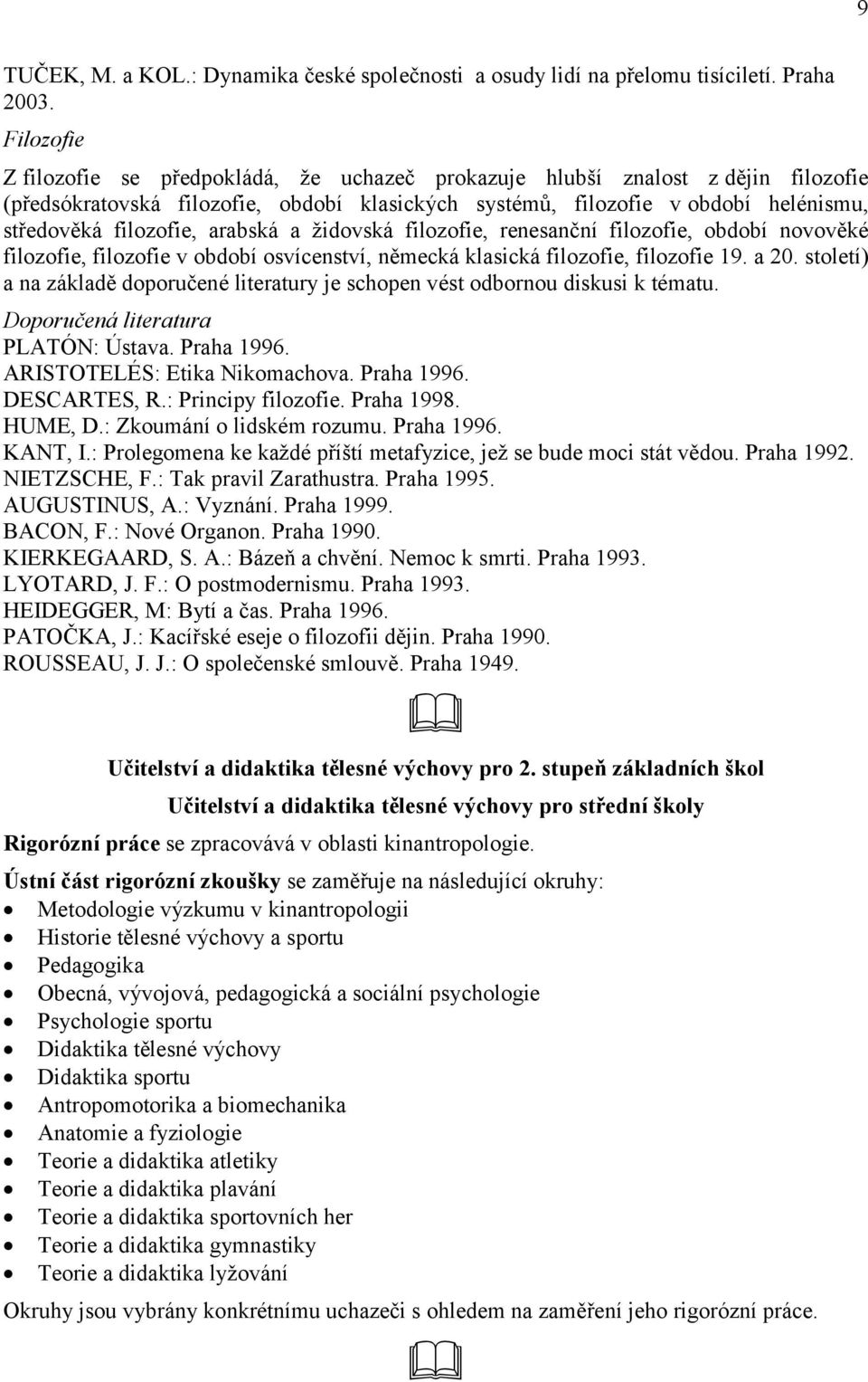 arabská a židovská filozofie, renesanční filozofie, období novověké filozofie, filozofie v období osvícenství, německá klasická filozofie, filozofie 19. a 20.