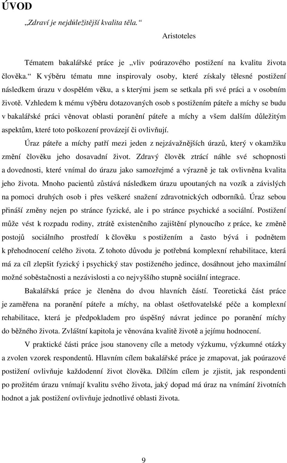 Vzhledem k mému výběru dotazovaných osob s postižením páteře a míchy se budu v bakalářské práci věnovat oblasti poranění páteře a míchy a všem dalším důležitým aspektům, které toto poškození