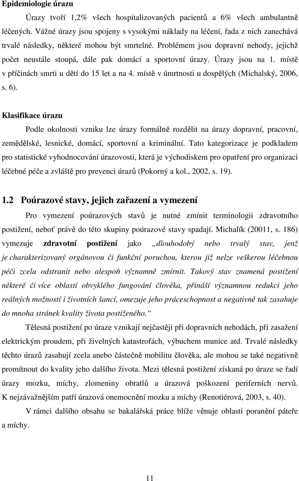 Problémem jsou dopravní nehody, jejichž počet neustále stoupá, dále pak domácí a sportovní úrazy. Úrazy jsou na 1. místě v příčinách smrti u dětí do 15 let a na 4.