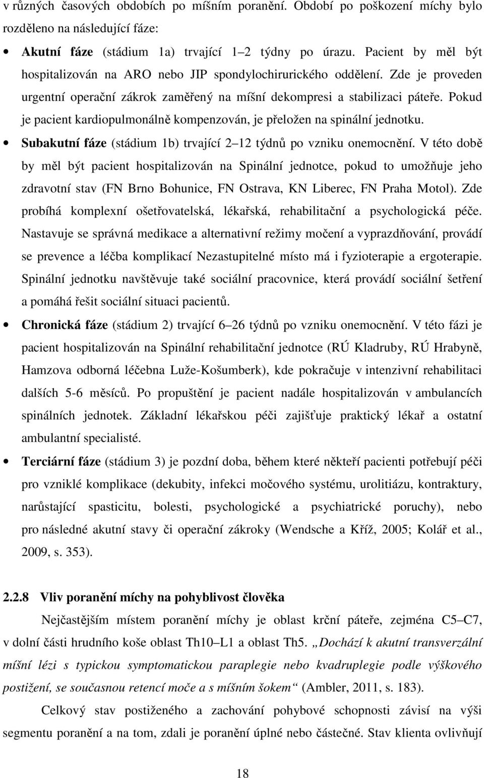 Pokud je pacient kardiopulmonálně kompenzován, je přeložen na spinální jednotku. Subakutní fáze (stádium 1b) trvající 2 12 týdnů po vzniku onemocnění.