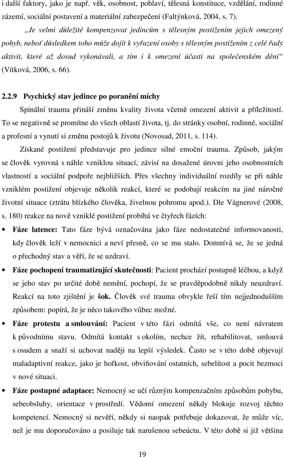 vykonávali, a tím i k omezení účasti na společenském dění (Vítková, 2006, s. 66). 2.2.9 Psychický stav jedince po poranění míchy Spinální trauma přináší změnu kvality života včetně omezení aktivit a příležitostí.