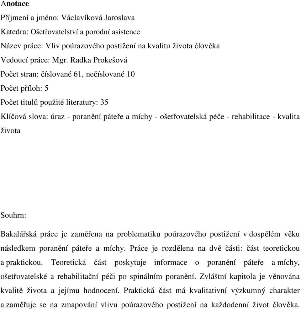 kvalita života Souhrn: Bakalářská práce je zaměřena na problematiku poúrazového postižení v dospělém věku následkem poranění páteře a míchy.