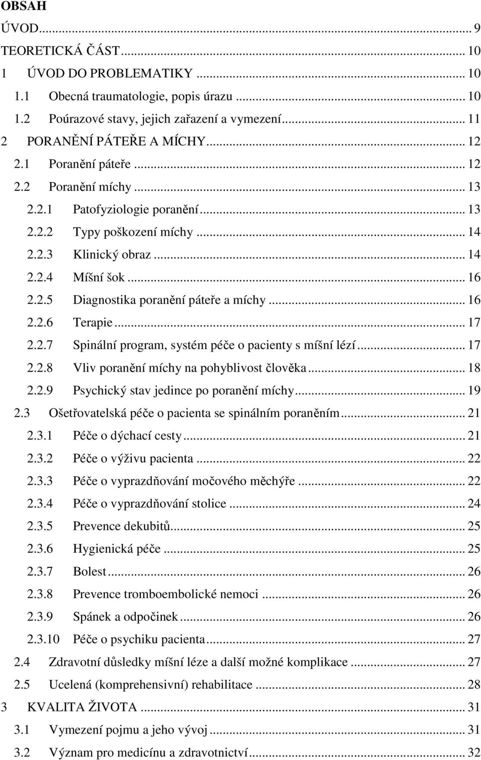 .. 16 2.2.6 Terapie... 17 2.2.7 Spinální program, systém péče o pacienty s míšní lézí... 17 2.2.8 Vliv poranění míchy na pohyblivost člověka... 18 2.2.9 Psychický stav jedince po poranění míchy... 19 2.