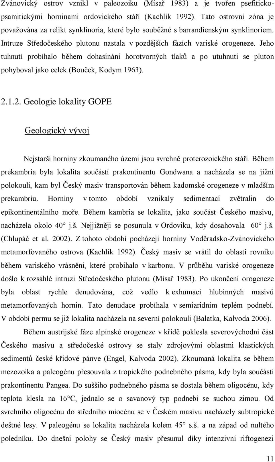 Jeho tuhnutí probíhalo během dohasínání horotvorných tlaků a po utuhnutí se pluton pohyboval jako celek (Bouček, Kodym 1963). 2.